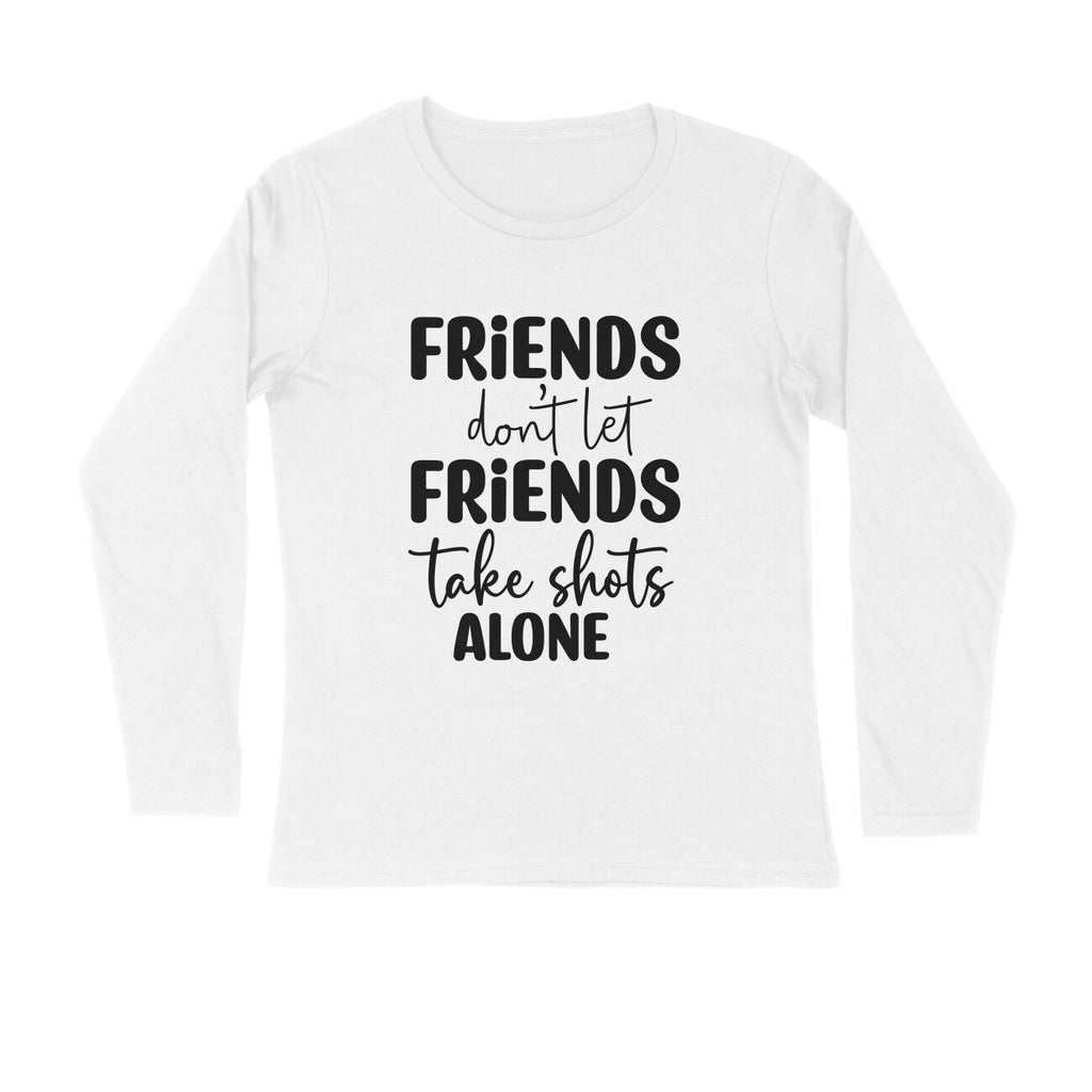 Men's Friends Don't let Friends Take Shots Alone Quote Printed Full Sleeve T Shirt