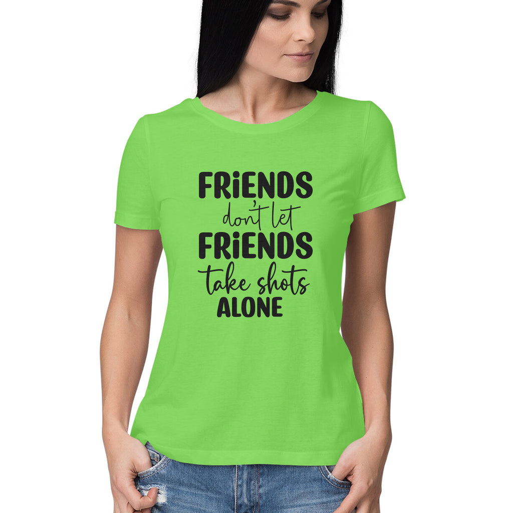 Women's Friends Don't let Friends Take Shots Alone Quote Printed T-Shirt