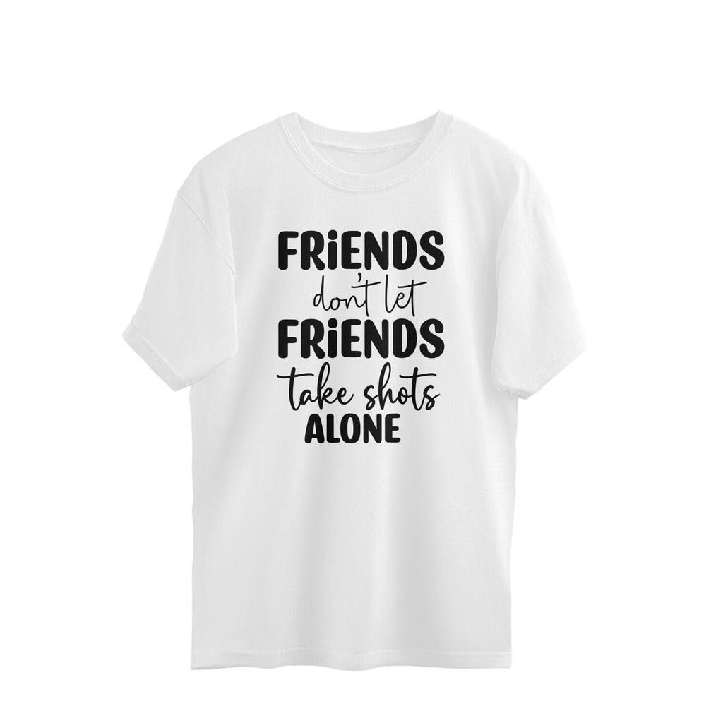 Women's Friends Don't let Friends Take Shots Alone Quote Printed Oversized T-Shirt