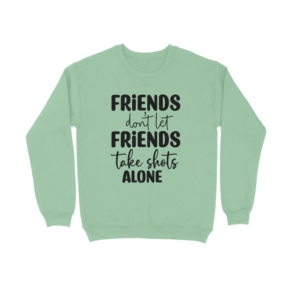 Women's Friends Don't let Friends Take Shots Alone Quote Printed Sweatshirts
