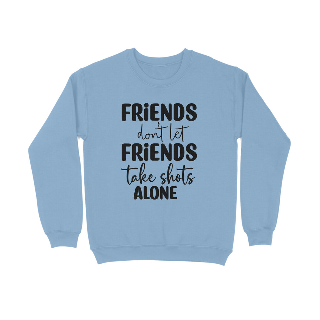 Women's Friends Don't let Friends Take Shots Alone Quote Printed Sweatshirts