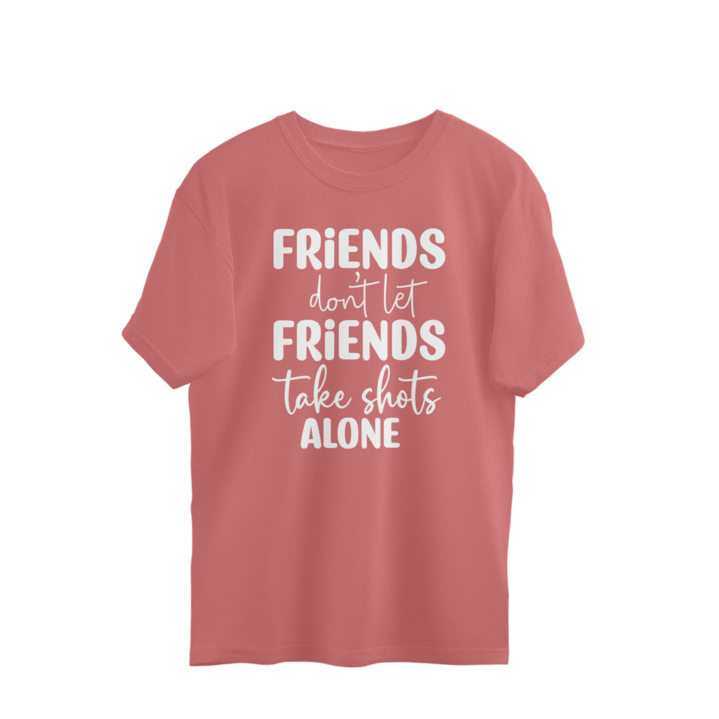 Men's Friends Don't let Friends Take Shots Alone Quote Printed Oversized T-Shirt