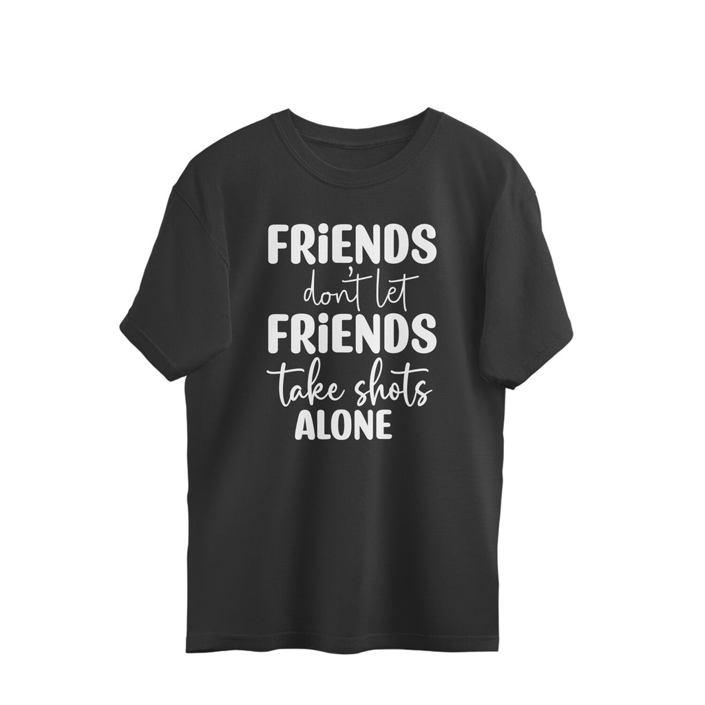 Men's Friends Don't let Friends Take Shots Alone Quote Printed Oversized T-Shirt