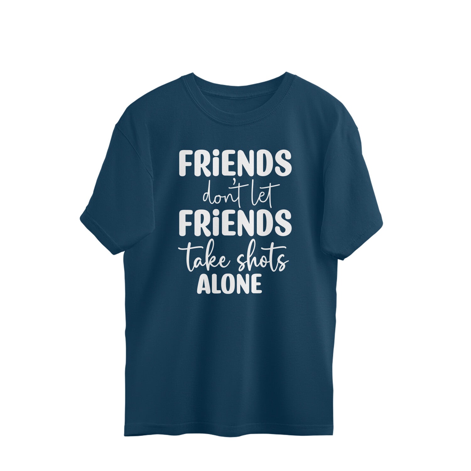 Men's Friends Don't let Friends Take Shots Alone Quote Printed Oversized T-Shirt