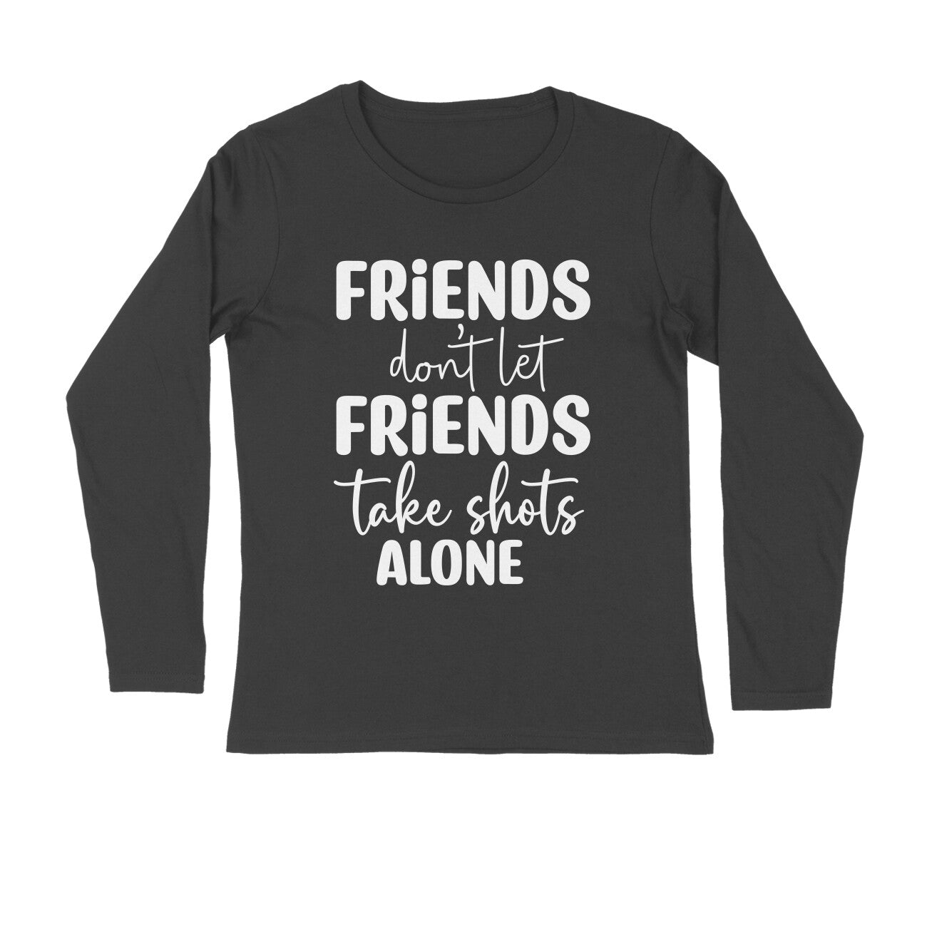 Men's Friends Don't let Friends Take Shots Alone Quote Printed Full Sleeve T Shirt