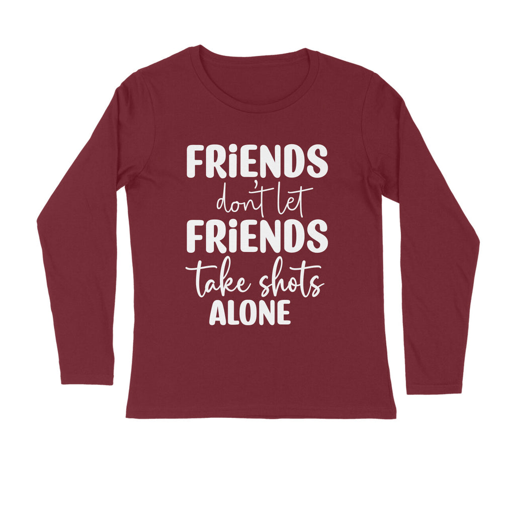 Men's Friends Don't let Friends Take Shots Alone Quote Printed Full Sleeve T Shirt
