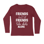 Men's Friends Don't let Friends Take Shots Alone Quote Printed Full Sleeve T Shirt