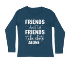 Men's Friends Don't let Friends Take Shots Alone Quote Printed Full Sleeve T Shirt