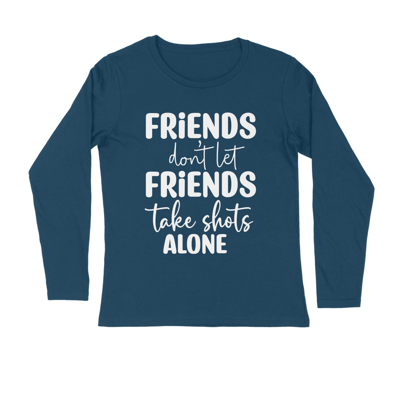 Men's Friends Don't let Friends Take Shots Alone Quote Printed Full Sleeve T Shirt