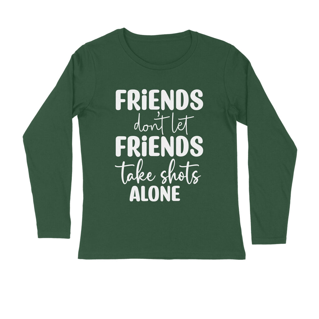 Men's Friends Don't let Friends Take Shots Alone Quote Printed Full Sleeve T Shirt