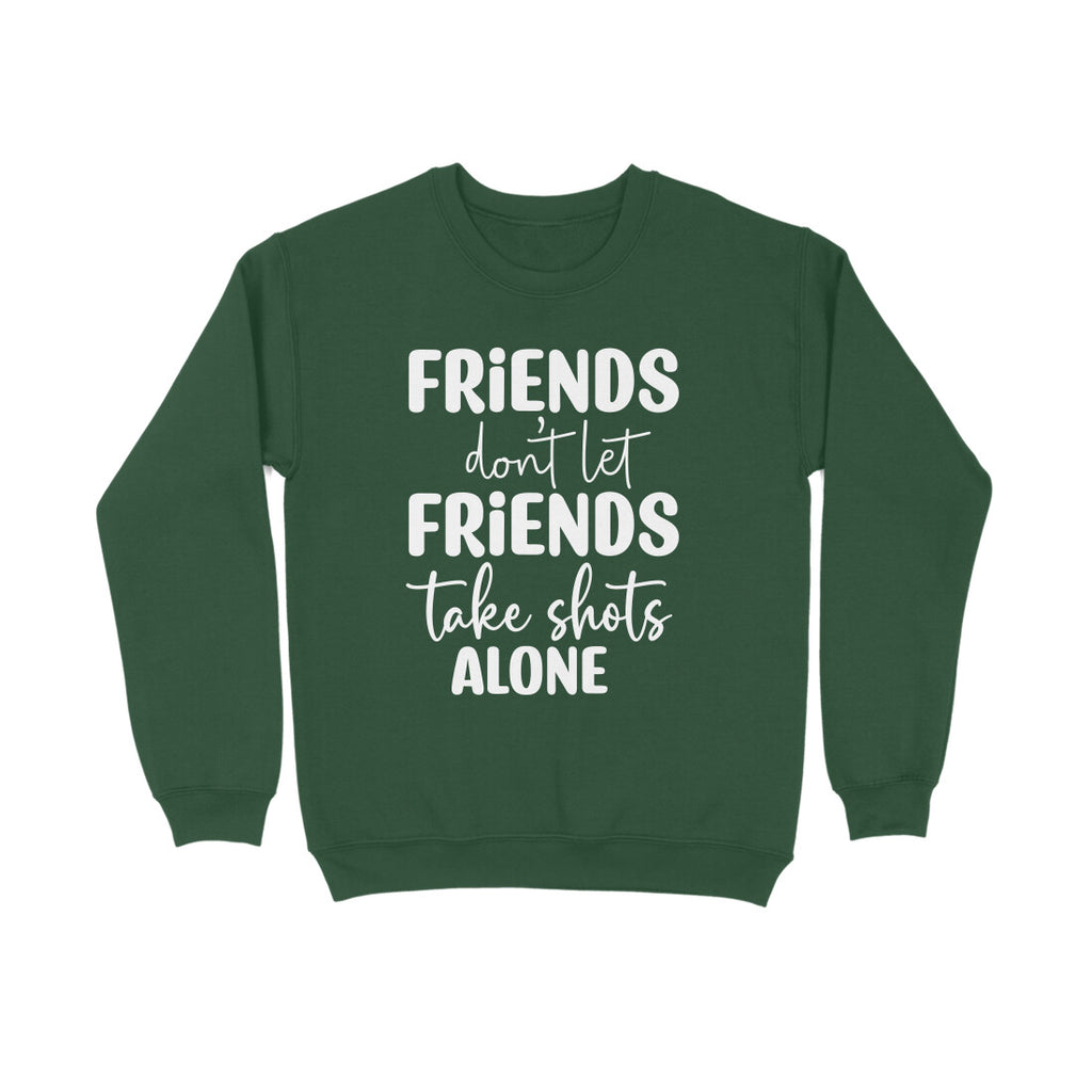 Men's Friends Don't let Friends Take Shots Alone Quote Printed Sweatshirts
