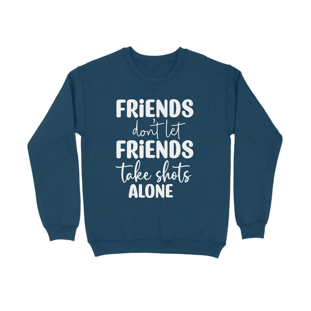 Men's Friends Don't let Friends Take Shots Alone Quote Printed Sweatshirts