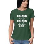Women's Friends Don't let Friends Take Shots Alone Quote Printed T-Shirt