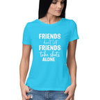 Women's Friends Don't let Friends Take Shots Alone Quote Printed T-Shirt