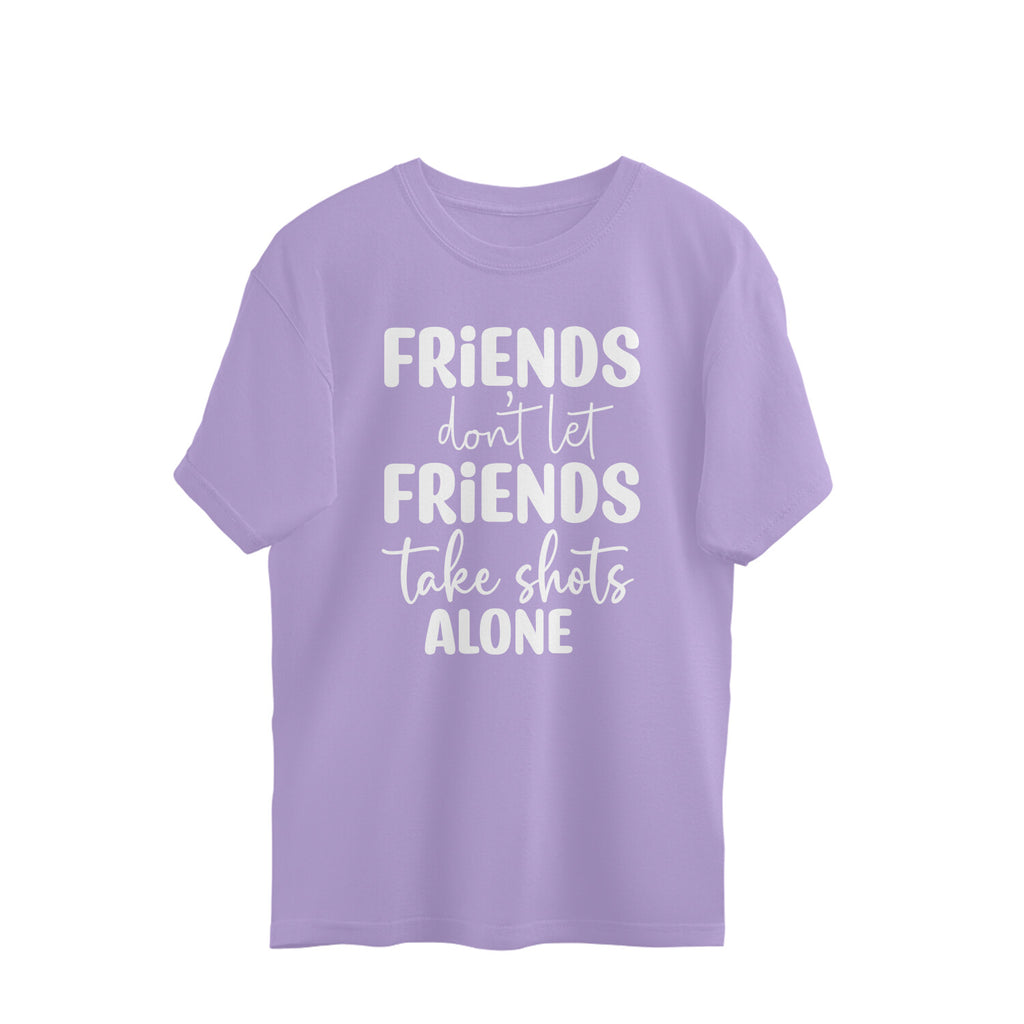 Women's Friends Don't let Friends Take Shots Alone Quote Printed Oversized T-Shirt