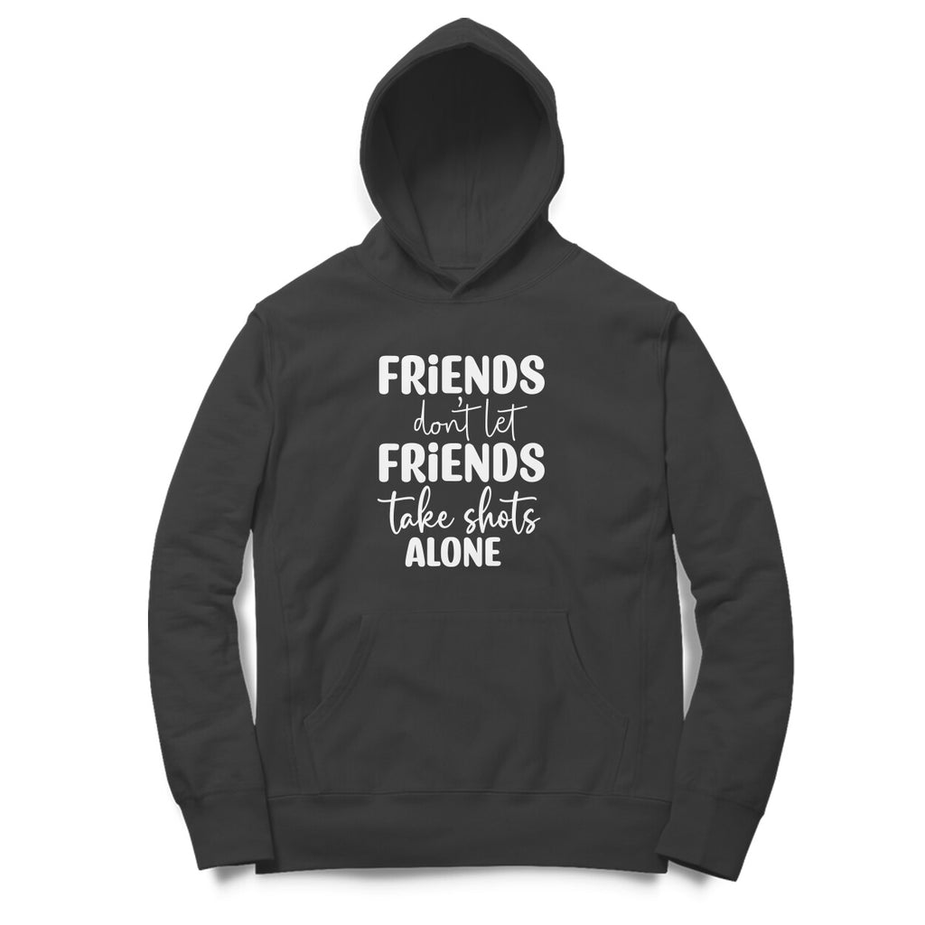 Women's Friends Don't let Friends Take Shots Alone Quote Printed Hoodies