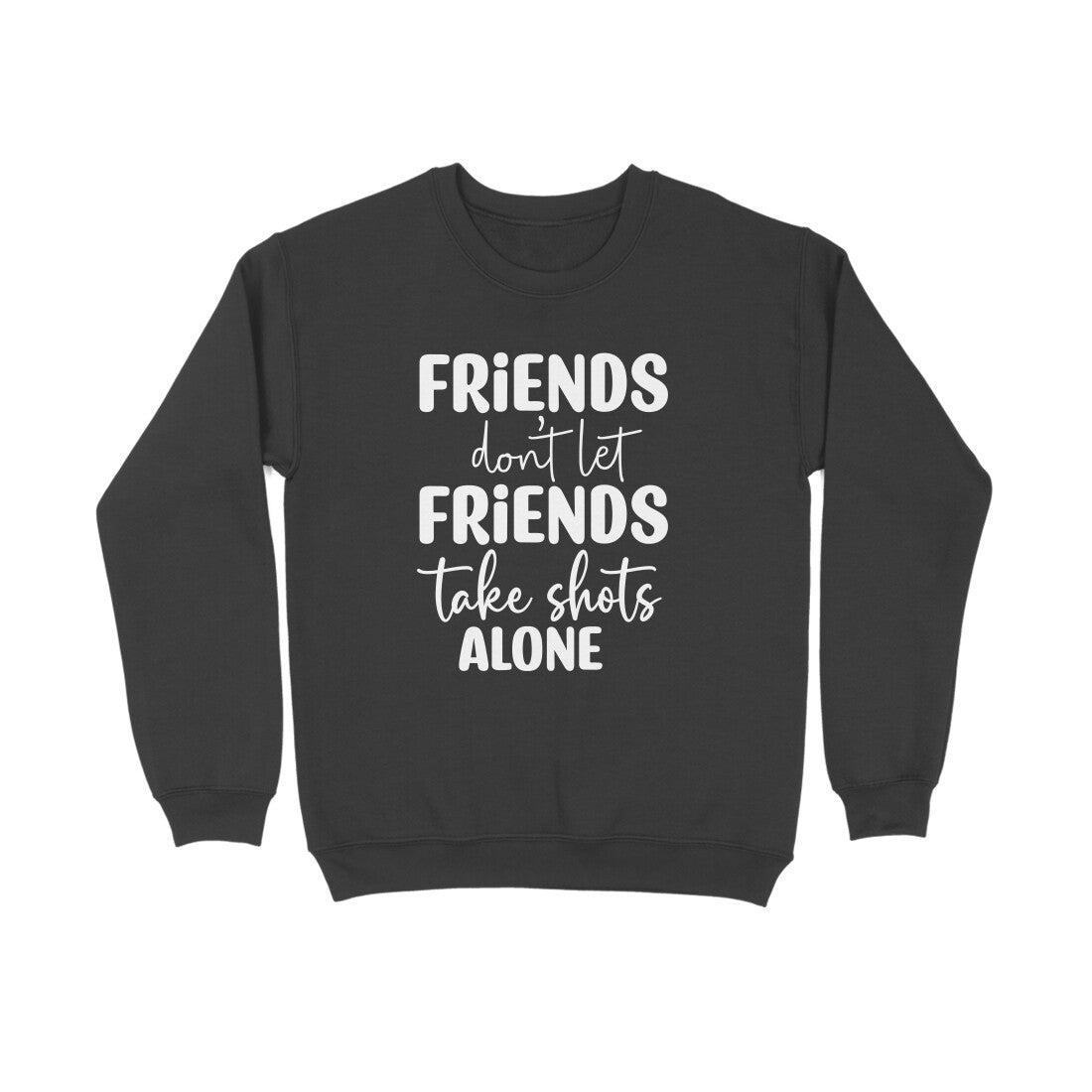 Women's Friends Don't let Friends Take Shots Alone Quote Printed Sweatshirts