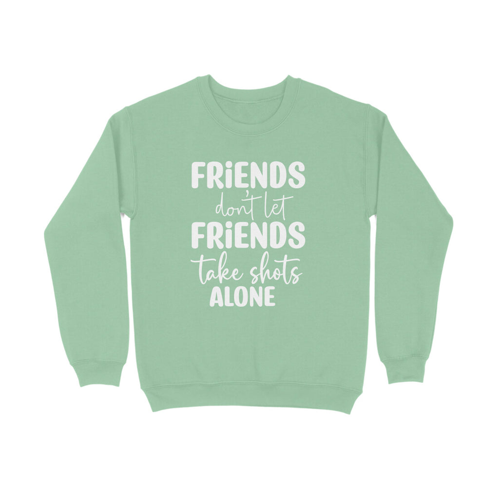 Women's Friends Don't let Friends Take Shots Alone Quote Printed Sweatshirts