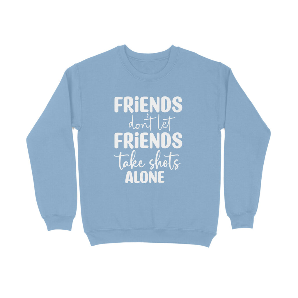 Women's Friends Don't let Friends Take Shots Alone Quote Printed Sweatshirts