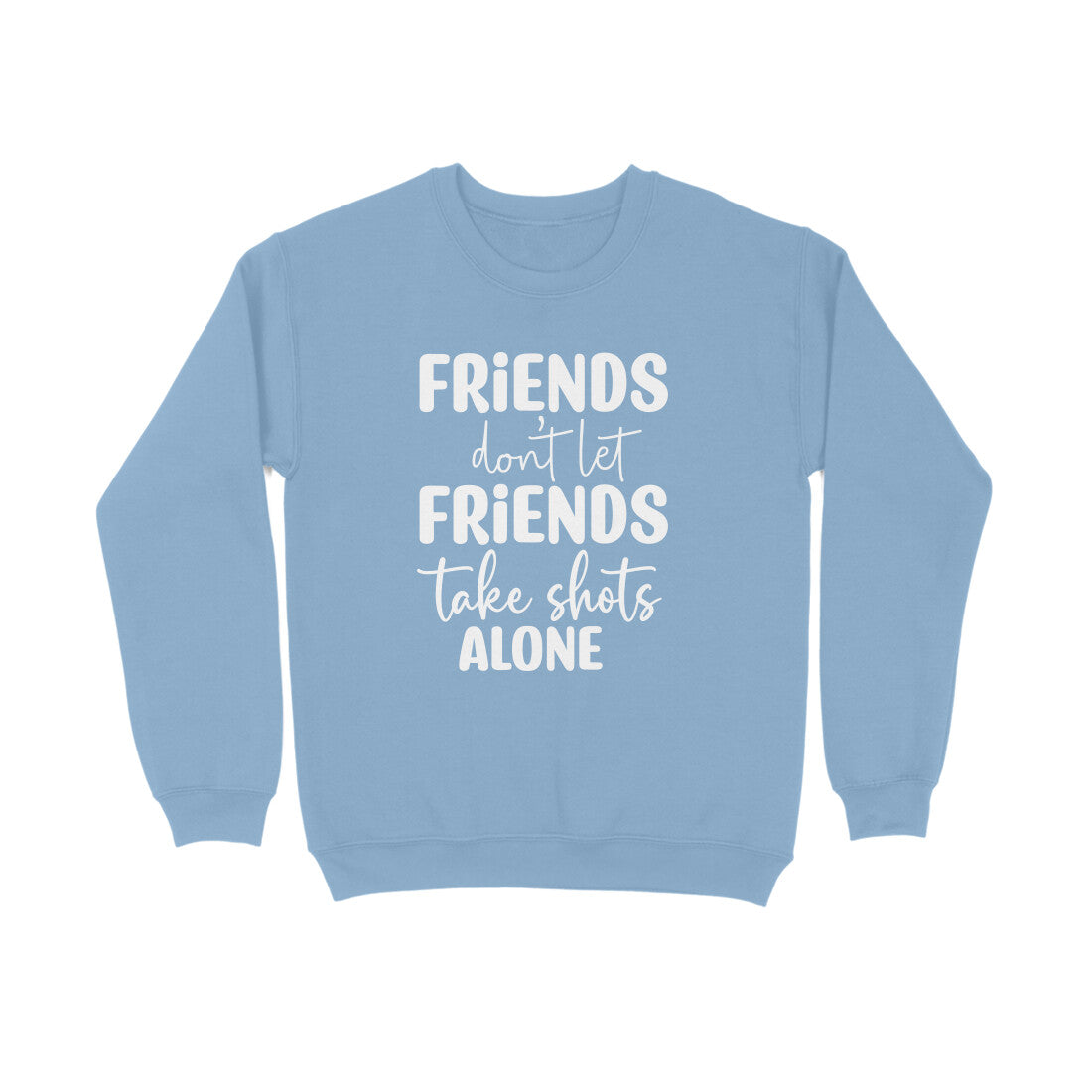 Women's Friends Don't let Friends Take Shots Alone Quote Printed Sweatshirts