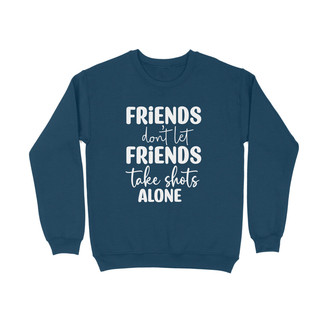 Women's Friends Don't let Friends Take Shots Alone Quote Printed Sweatshirts
