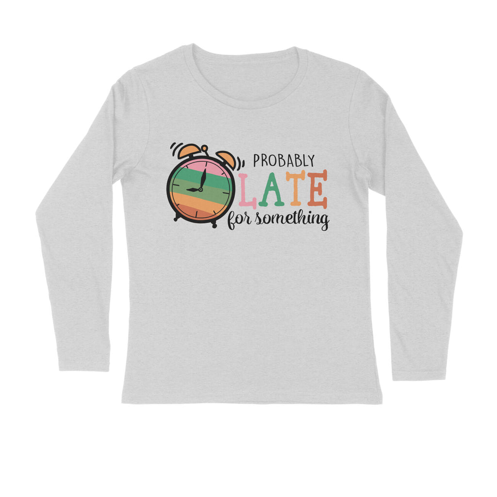 Men's Probably Late For Something Sarcastic Quotes Full Sleeve T-Shirt