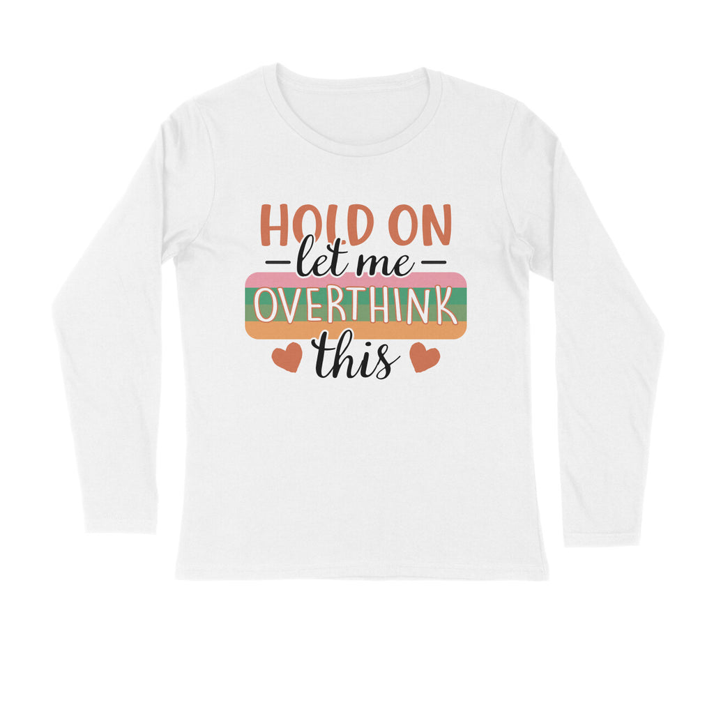 Men's Hold On Let Me Overthink This Sarcastic Quotes Full Sleeve T-Shirt