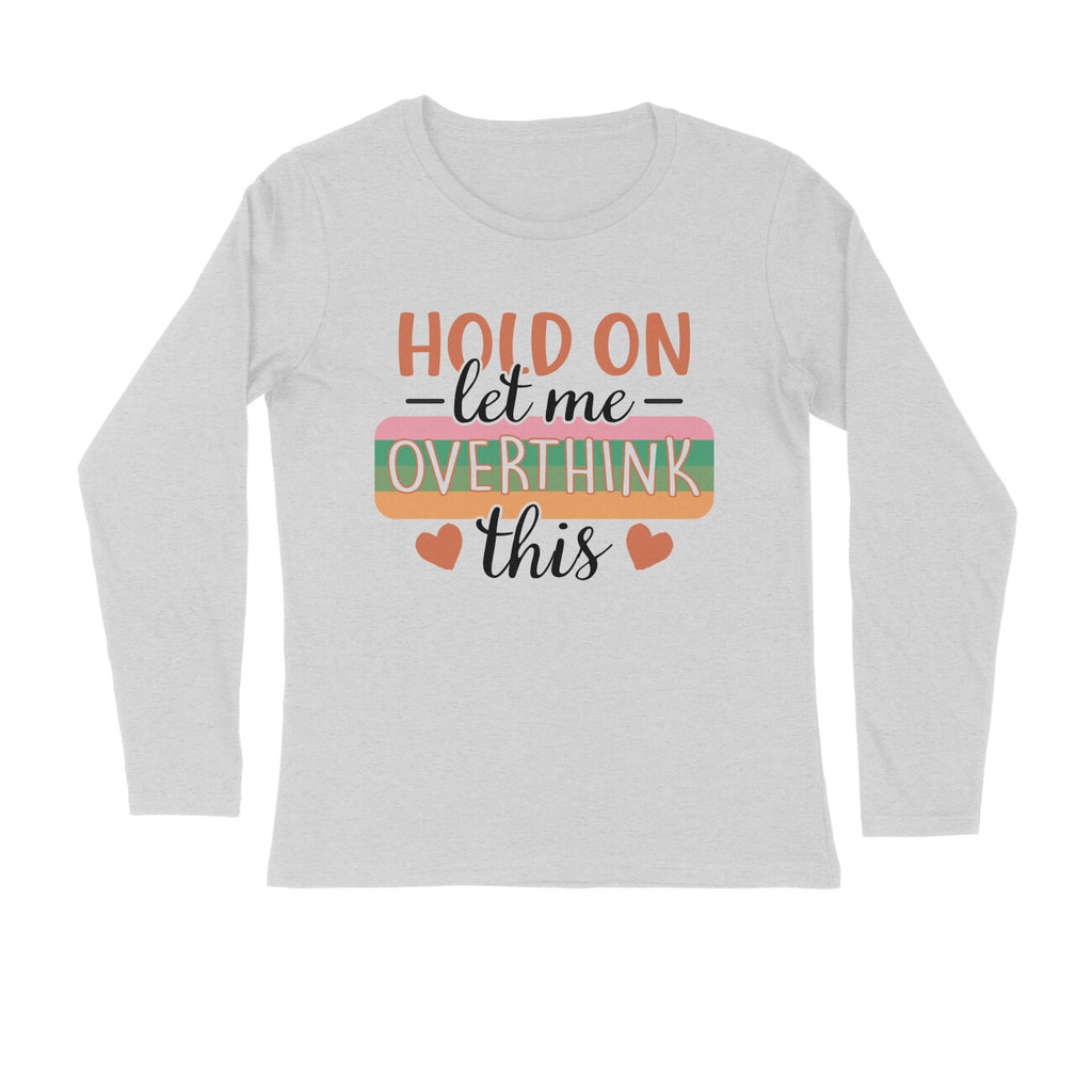 Men's Hold On Let Me Overthink This Sarcastic Quotes Full Sleeve T-Shirt