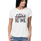 Women's Talk Lipstick To Me Design Printed T-Shirt