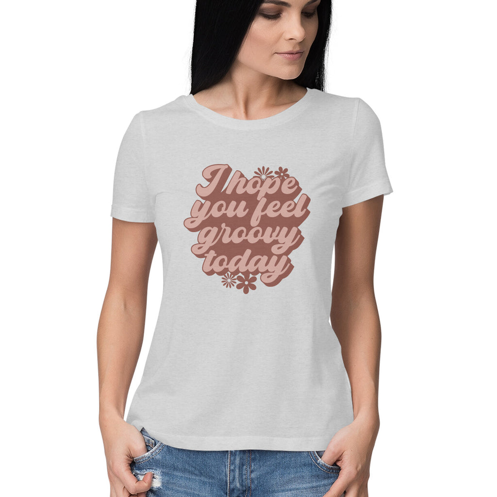 Women's I Hope You Feel Groovy Today Design Printed T-Shirt