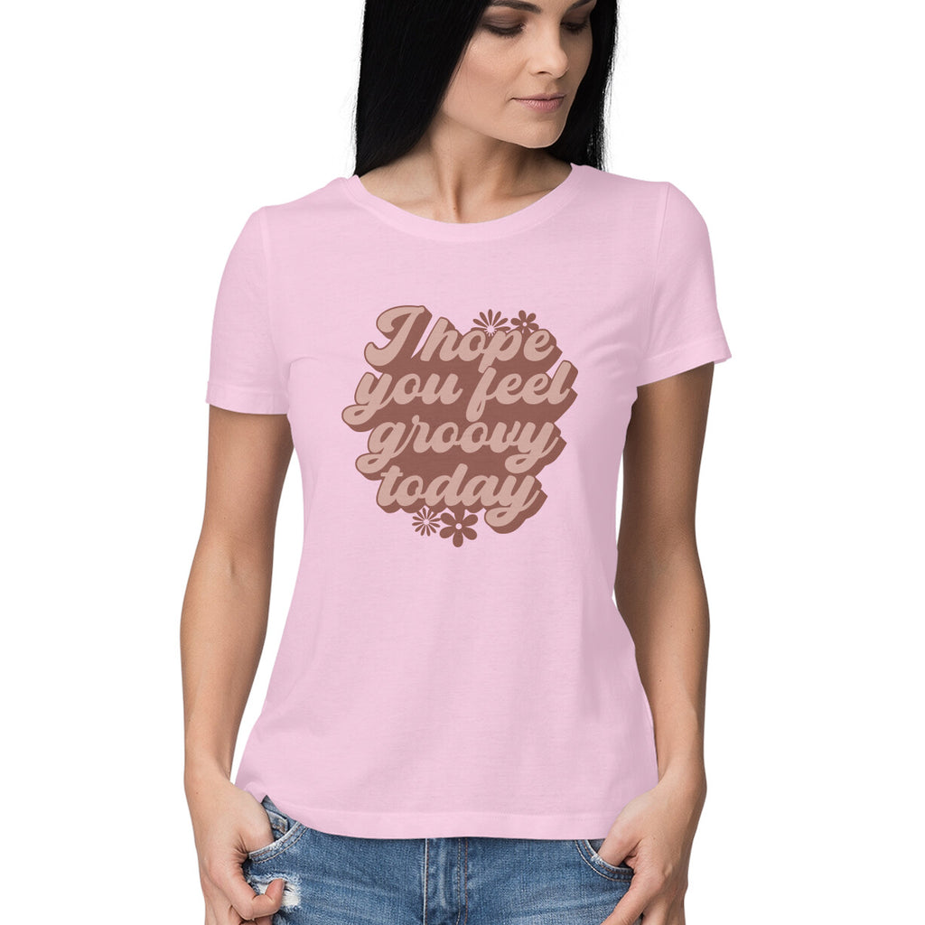 Women's I Hope You Feel Groovy Today Design Printed T-Shirt