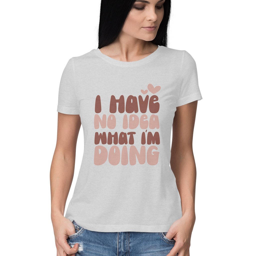 Women's I Have No Idea What I Am Doing Design Printed T-Shirt