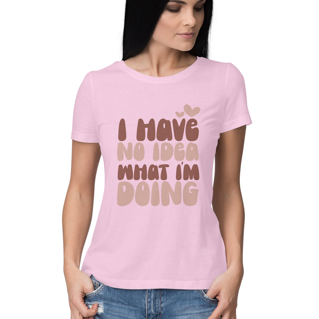Women's I Have No Idea What I Am Doing Design Printed T-Shirt