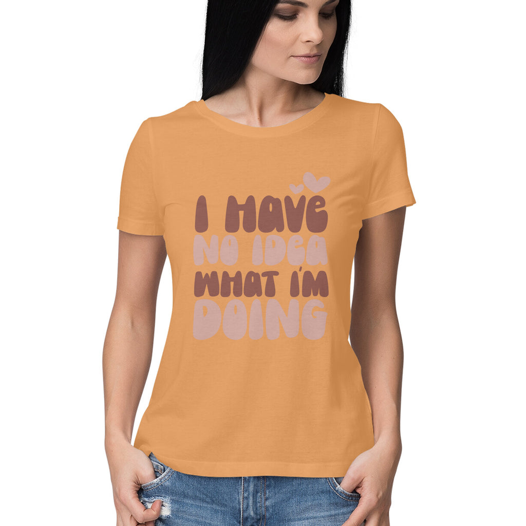 Women's I Have No Idea What I Am Doing Design Printed T-Shirt