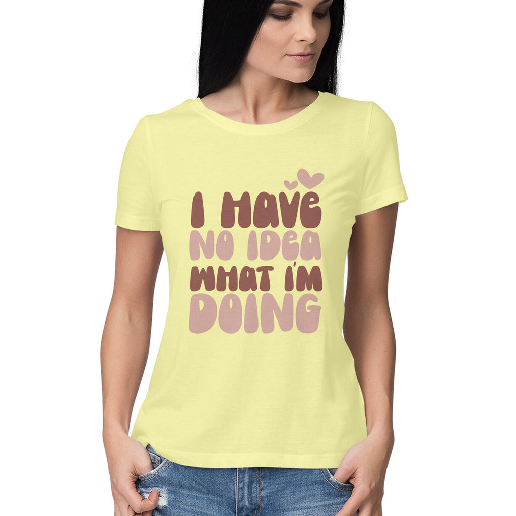 Women's I Have No Idea What I Am Doing Design Printed T-Shirt