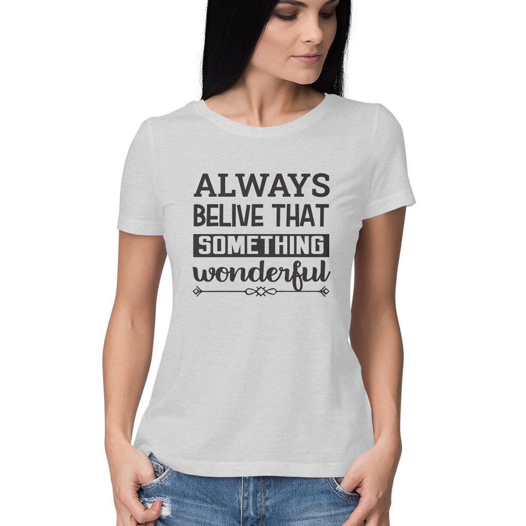 Women's Always Believe That Something Wonderful Design Printed T-Shirt
