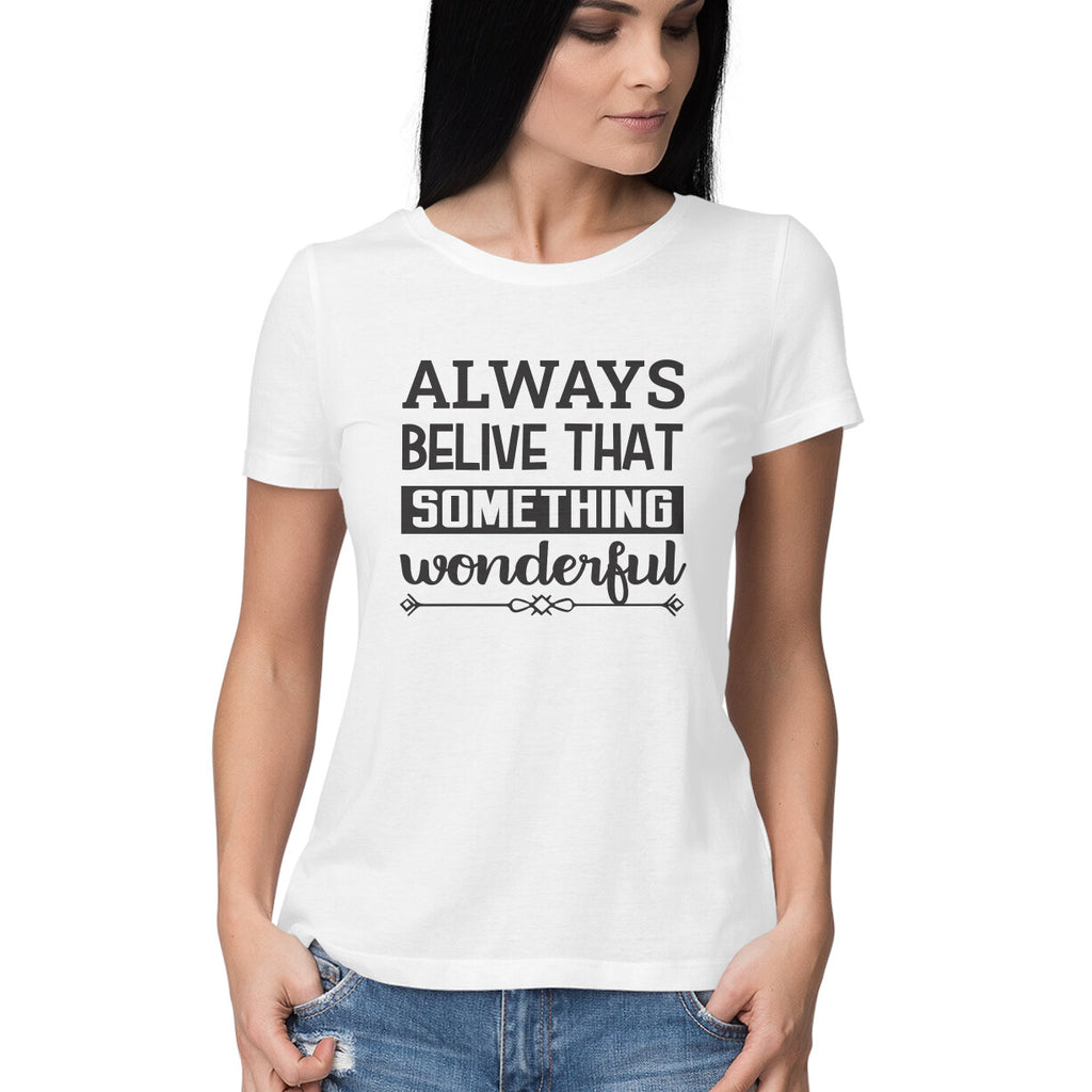 Women's Always Believe That Something Wonderful Design Printed T-Shirt