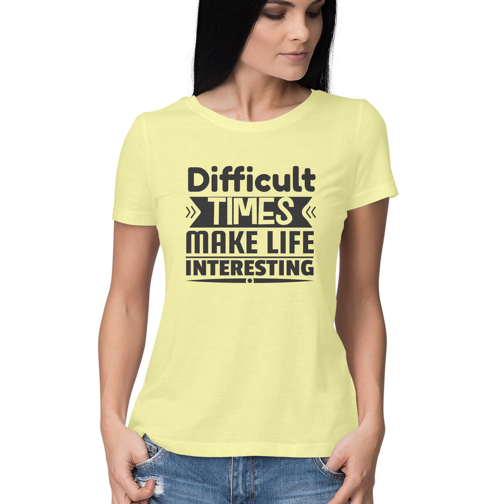 Women's Difficult Times Make Life Interesting Design Printed T-Shirt