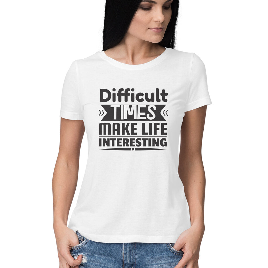Women's Difficult Times Make Life Interesting Design Printed T-Shirt