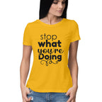 Women's Stop What You Are Doing Design Printed T-Shirt