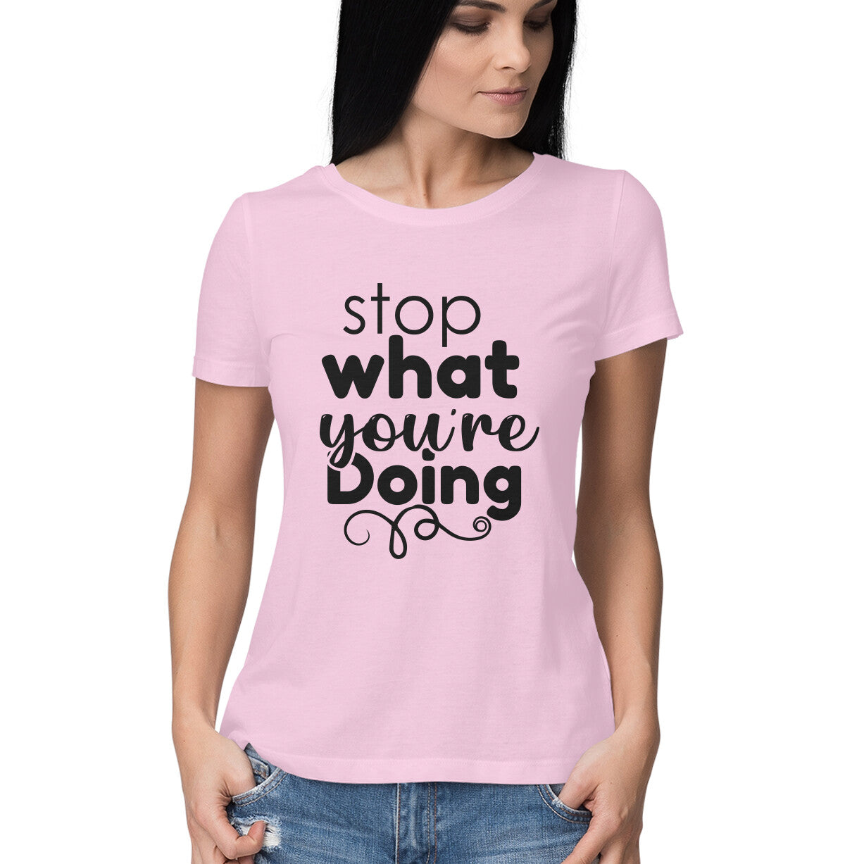 Women's Stop What You Are Doing Design Printed T-Shirt