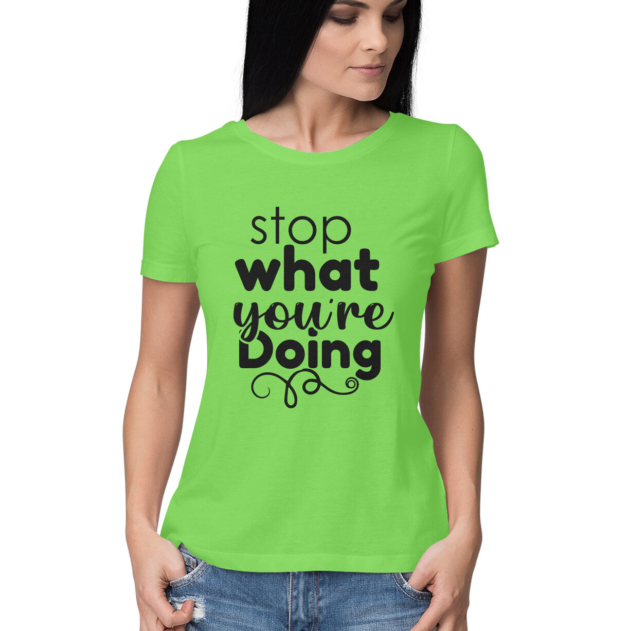Women's Stop What You Are Doing Design Printed T-Shirt