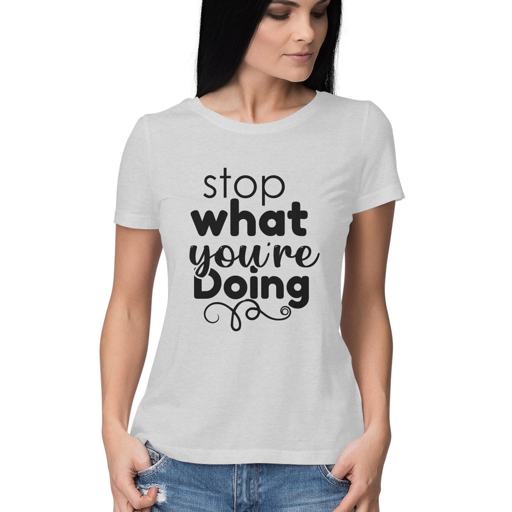 Women's Stop What You Are Doing Design Printed T-Shirt