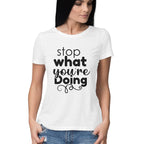 Women's Stop What You Are Doing Design Printed T-Shirt