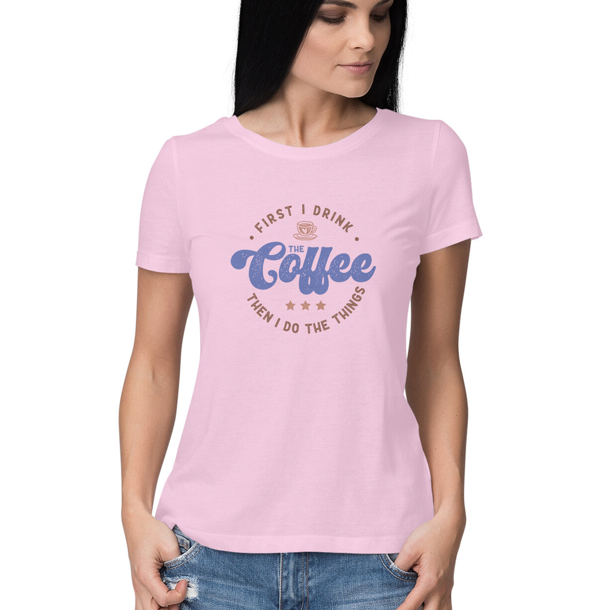 Women's First I Drink Coffee Then I Do The Things Graphics Printed T-Shirt