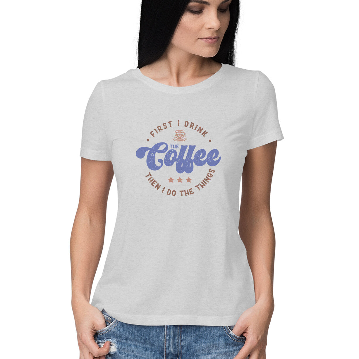 Women's First I Drink Coffee Then I Do The Things Graphics Printed T-Shirt