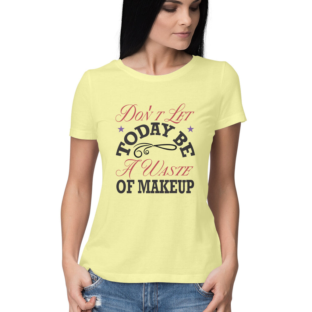 Women's Don't Let Today Be A Waste Of Makeup Design Printed T-Shirt