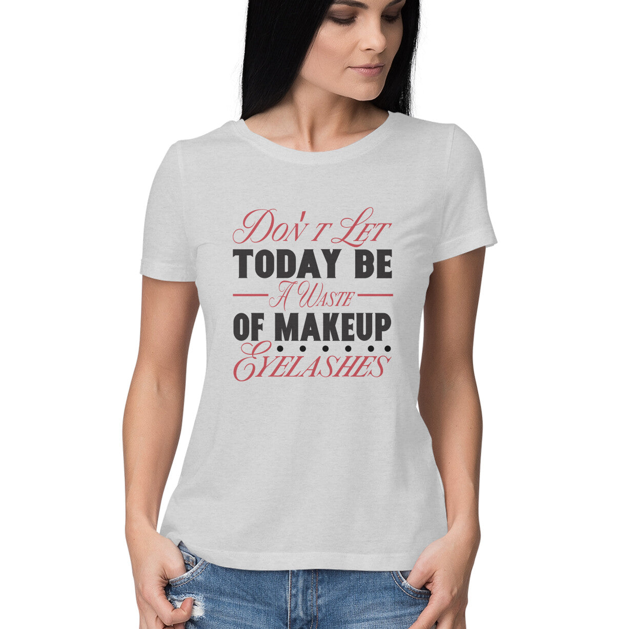 Women's Don't Let Today Be A Waste Of Makeup Eye Lashes Design Printed T-Shirt