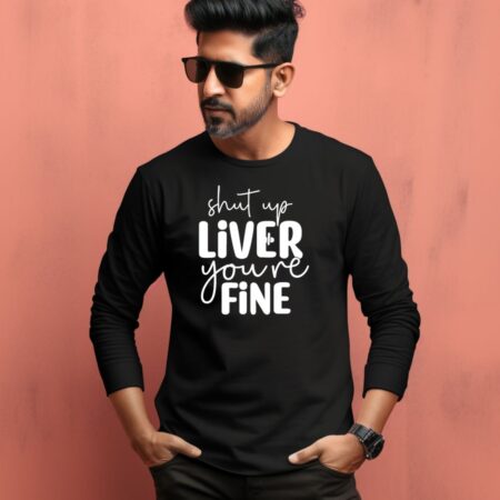 Men's Shut Up Liver You are Fine Quote Printed Full Sleeve T Shirt
