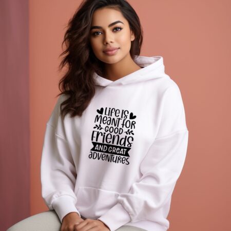 Women's Life Is Meant For Good Friends And Great Adventures Quote Printed Hoodies